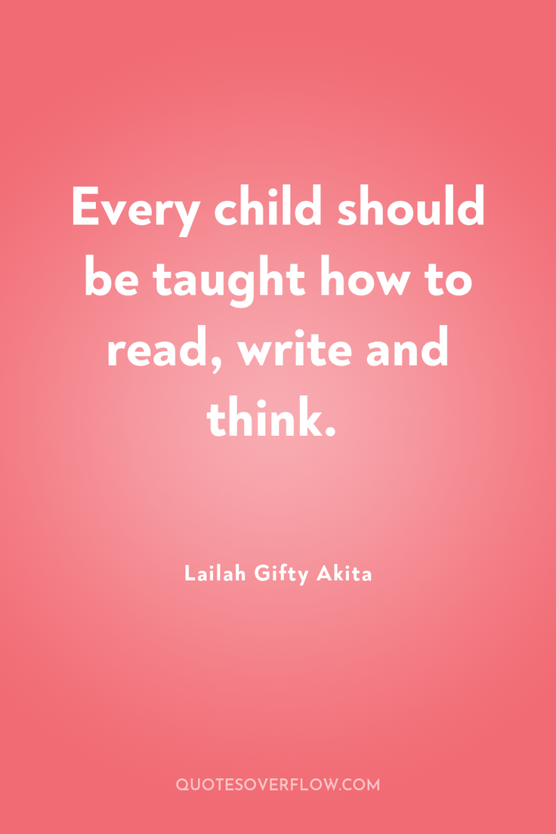Every child should be taught how to read, write and...