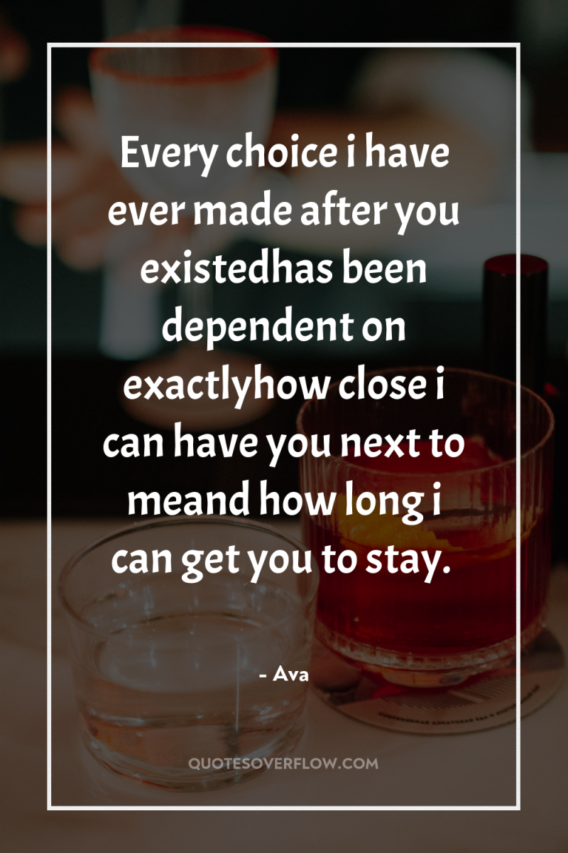 Every choice i have ever made after you existedhas been...