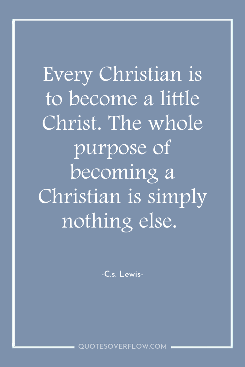 Every Christian is to become a little Christ. The whole...