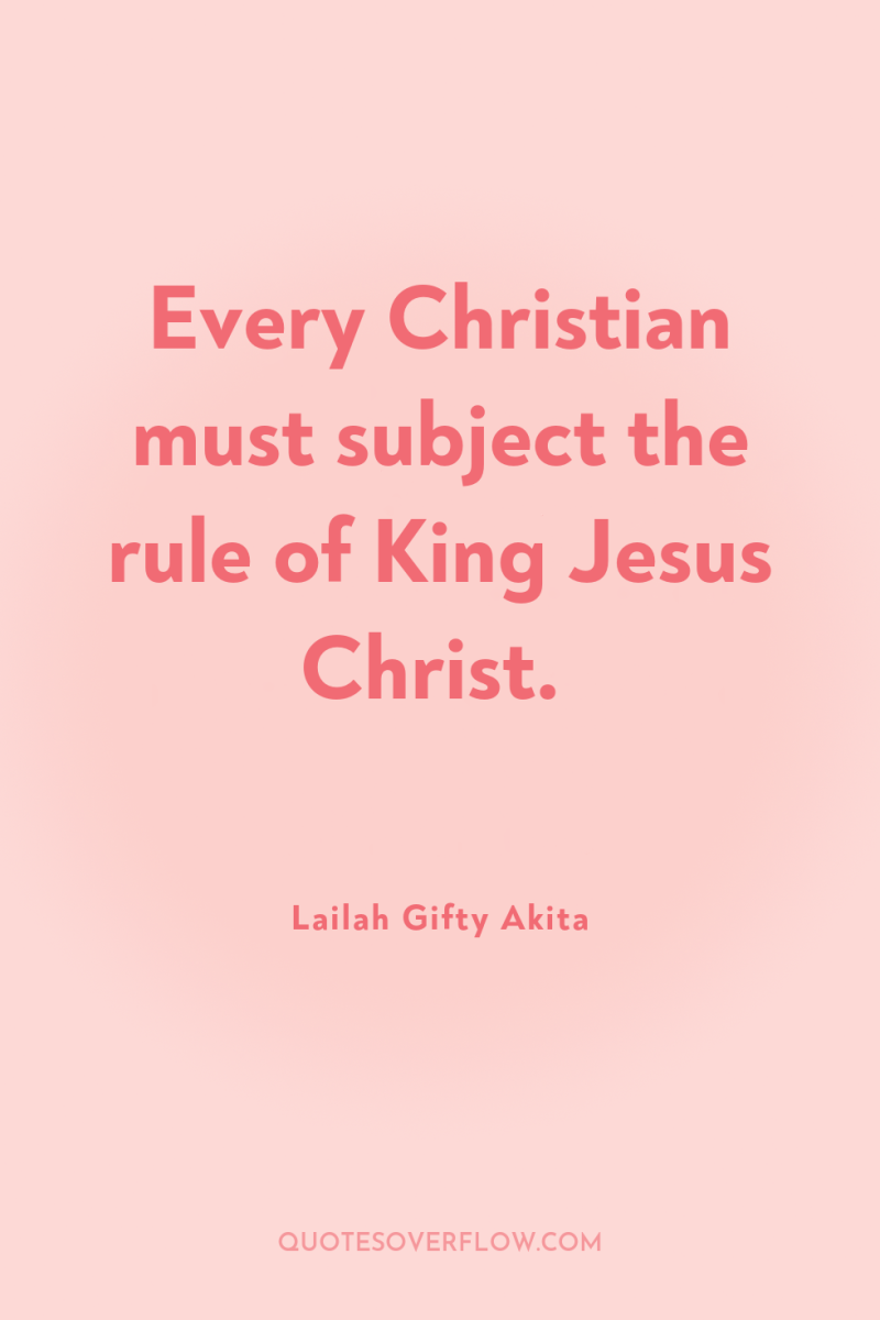 Every Christian must subject the rule of King Jesus Christ. 
