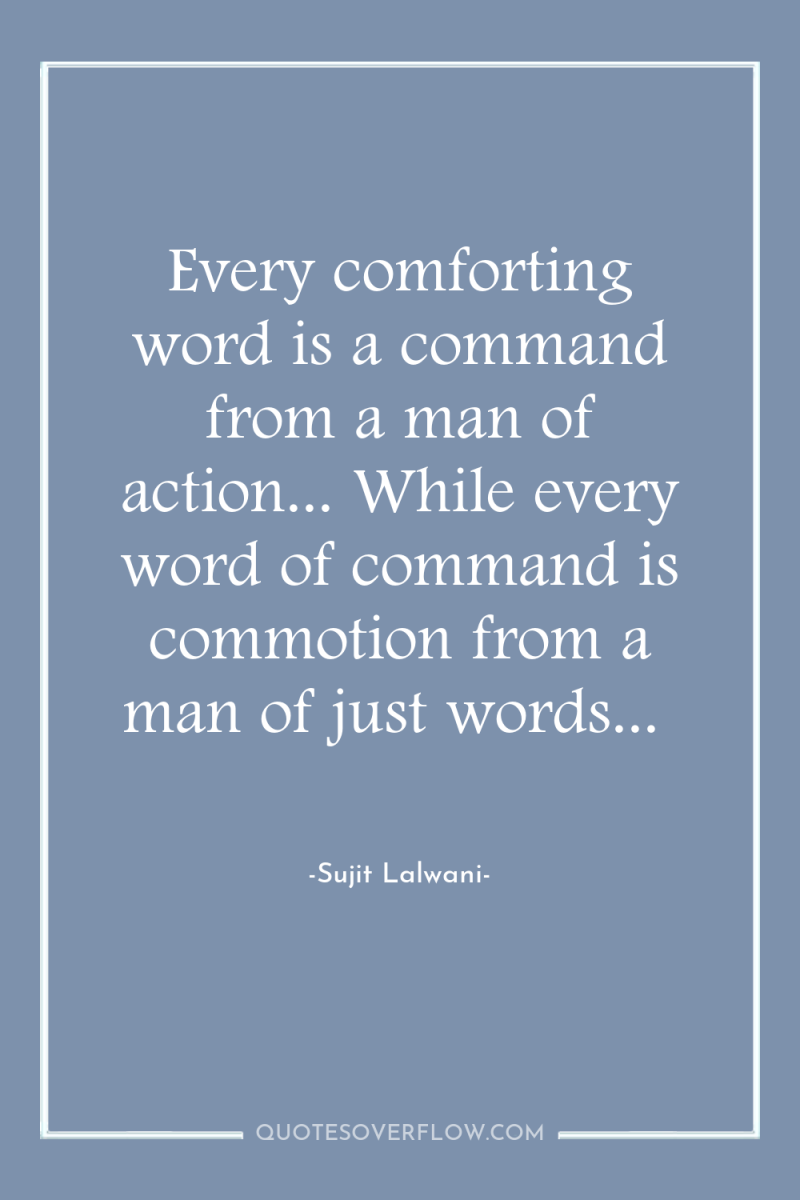 Every comforting word is a command from a man of...