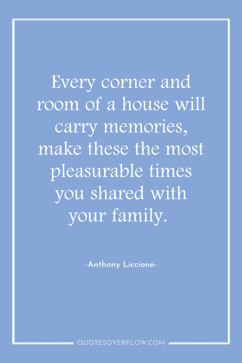 Every corner and room of a house will carry memories,...