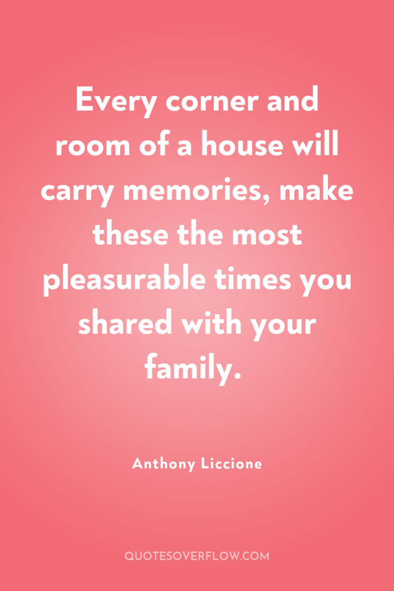 Every corner and room of a house will carry memories,...