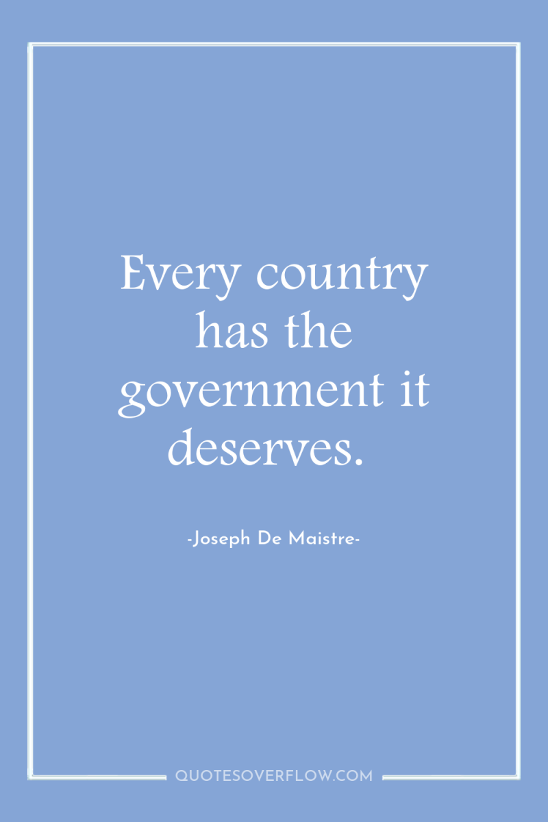 Every country has the government it deserves. 
