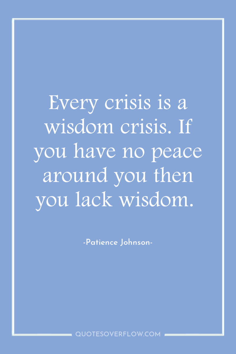 Every crisis is a wisdom crisis. If you have no...