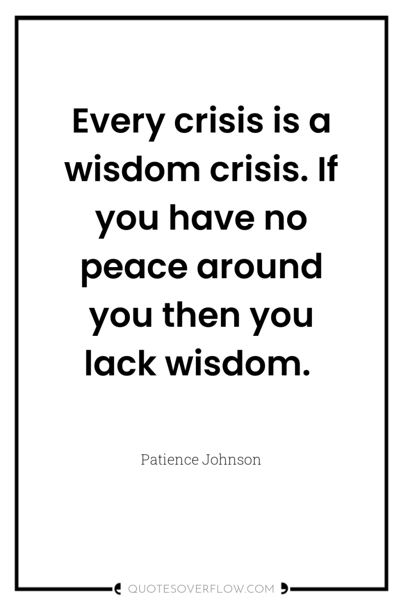 Every crisis is a wisdom crisis. If you have no...