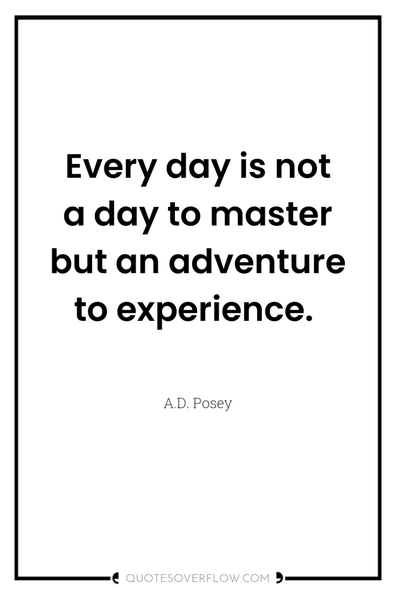 Every day is not a day to master but an...