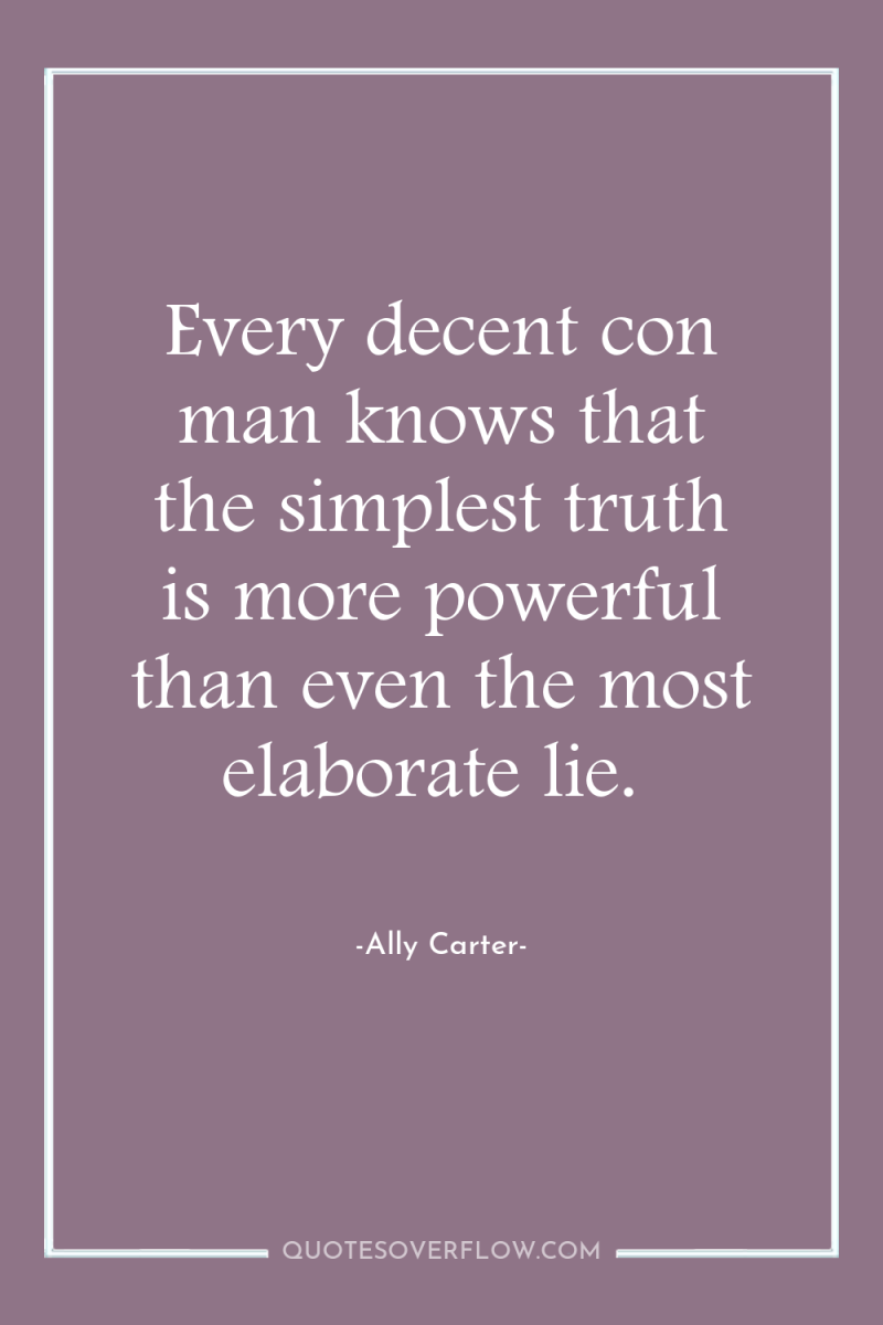Every decent con man knows that the simplest truth is...