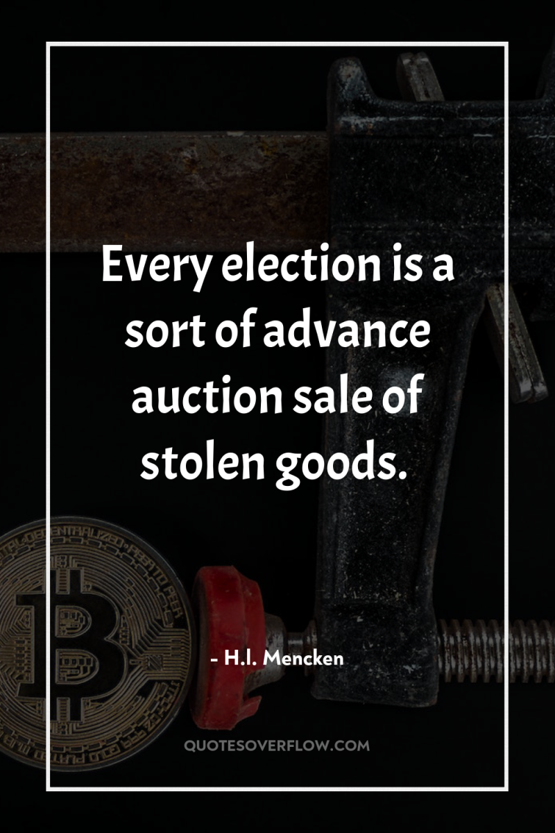 Every election is a sort of advance auction sale of...