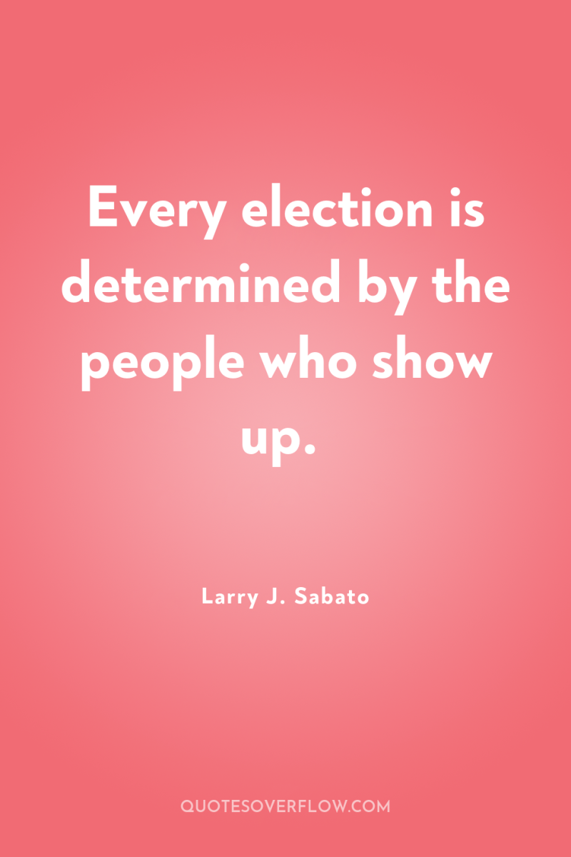 Every election is determined by the people who show up. 