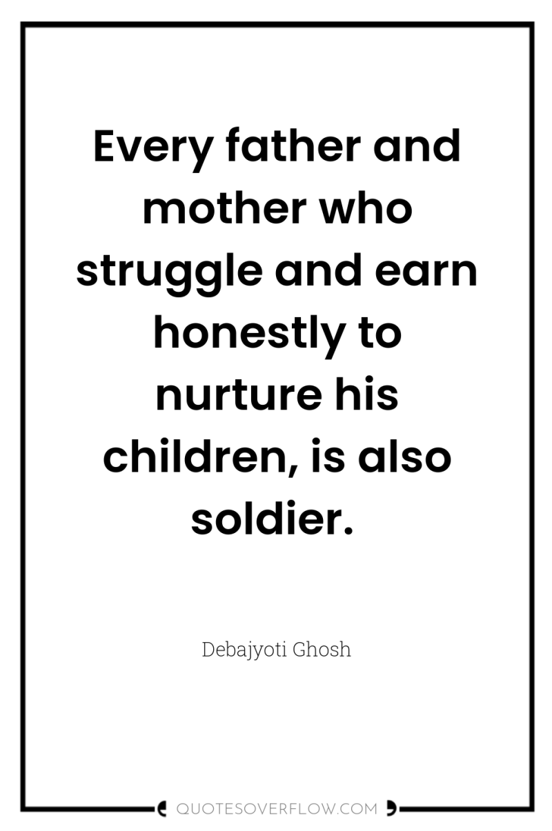 Every father and mother who struggle and earn honestly to...