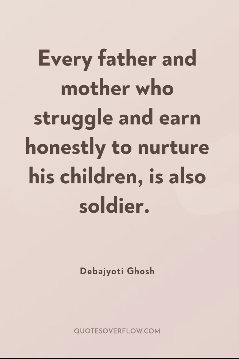 Every father and mother who struggle and earn honestly to...