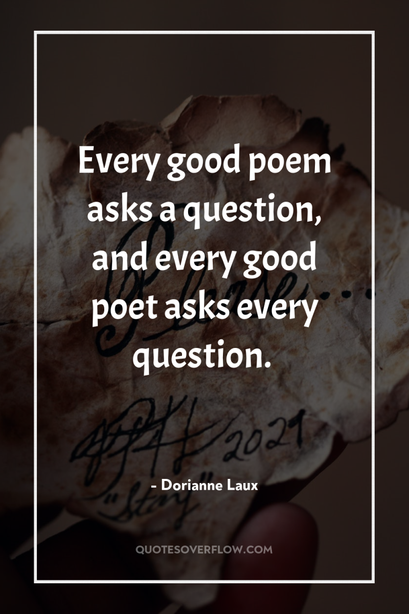 Every good poem asks a question, and every good poet...