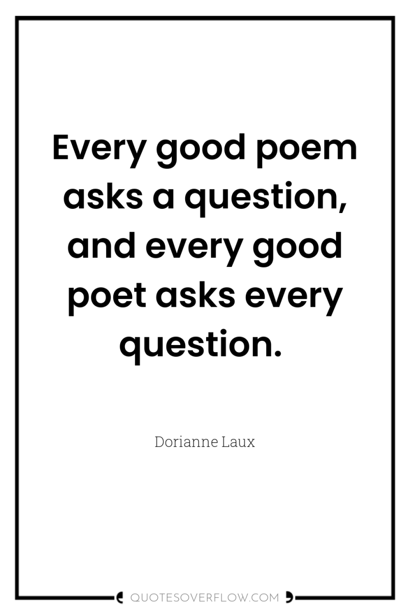 Every good poem asks a question, and every good poet...