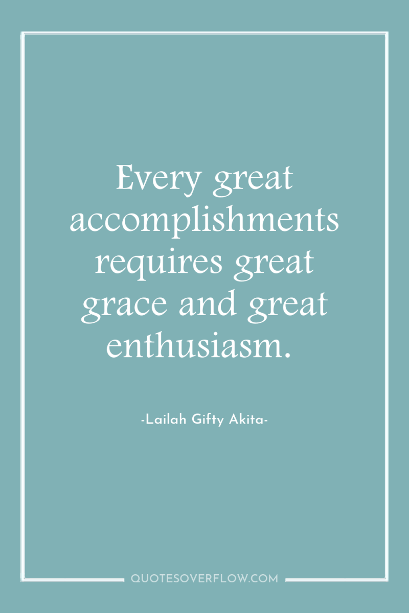Every great accomplishments requires great grace and great enthusiasm. 