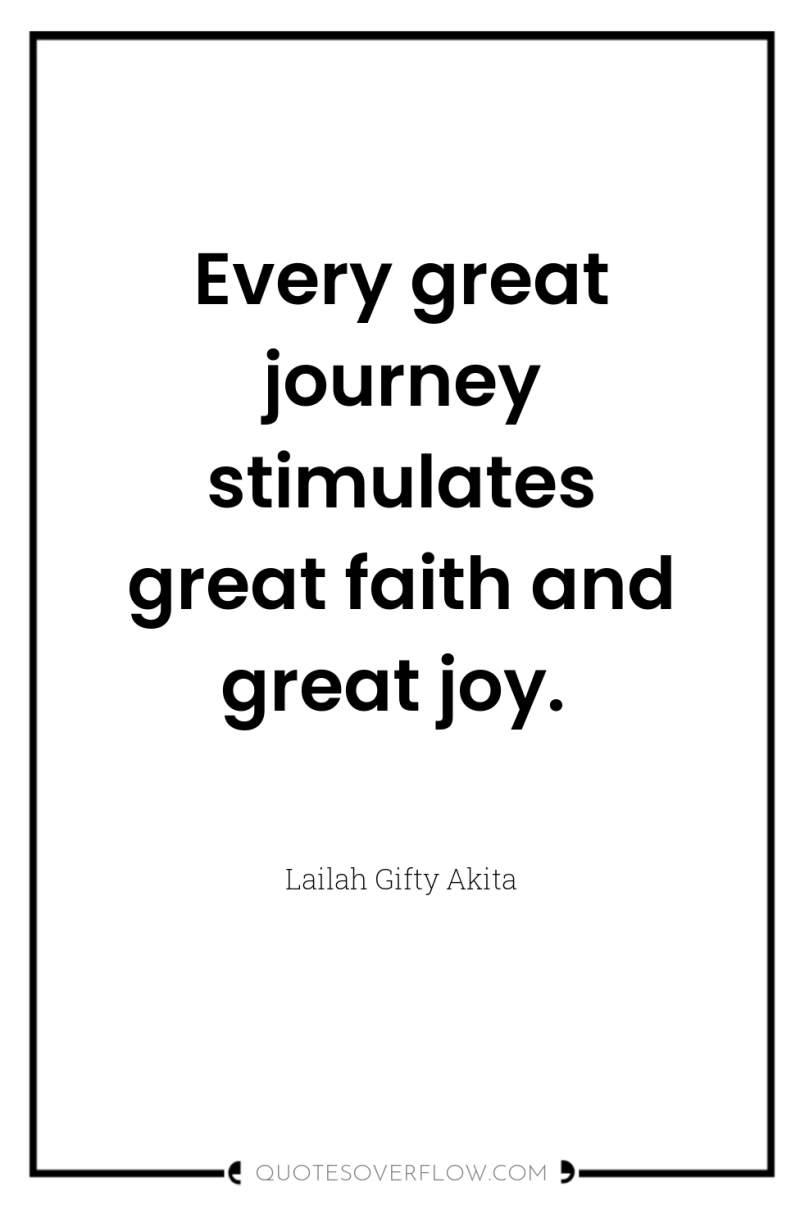 Every great journey stimulates great faith and great joy. 