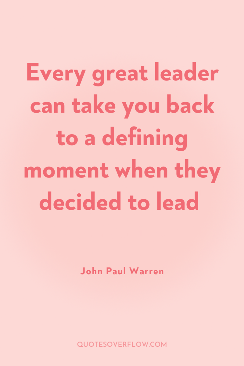 Every great leader can take you back to a defining...