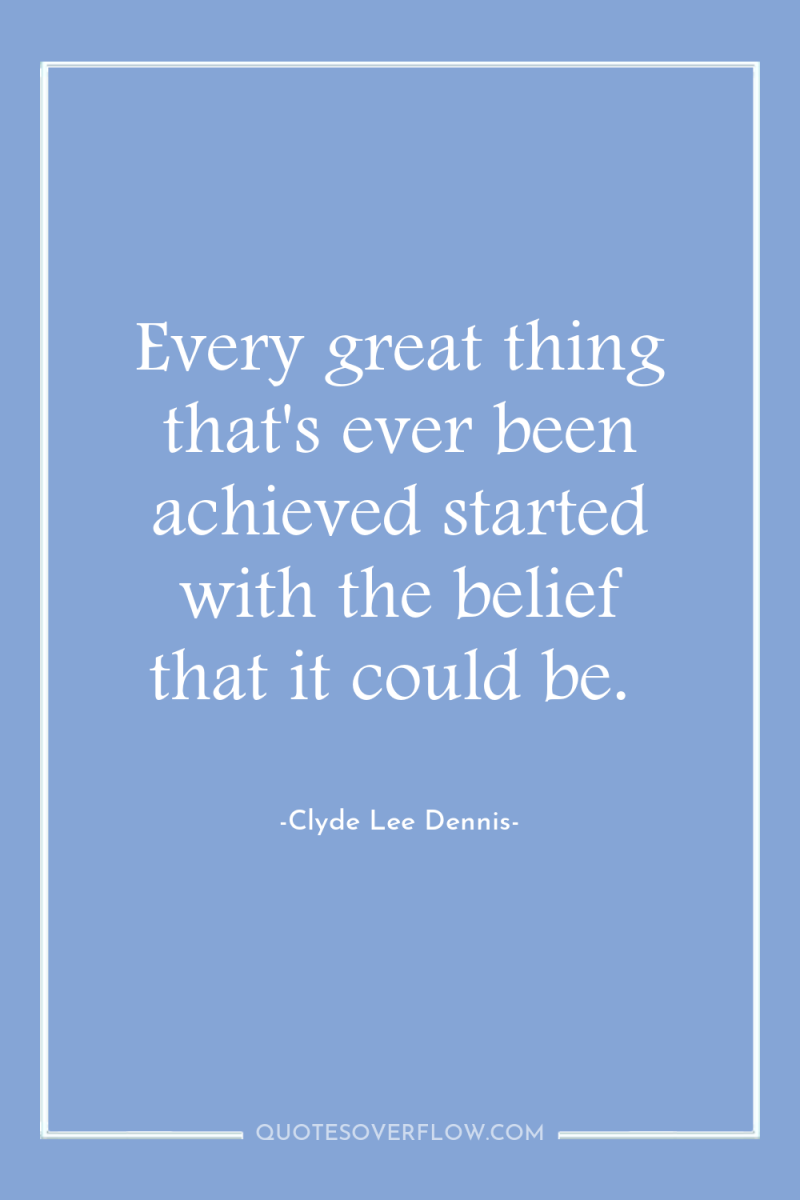 Every great thing that's ever been achieved started with the...