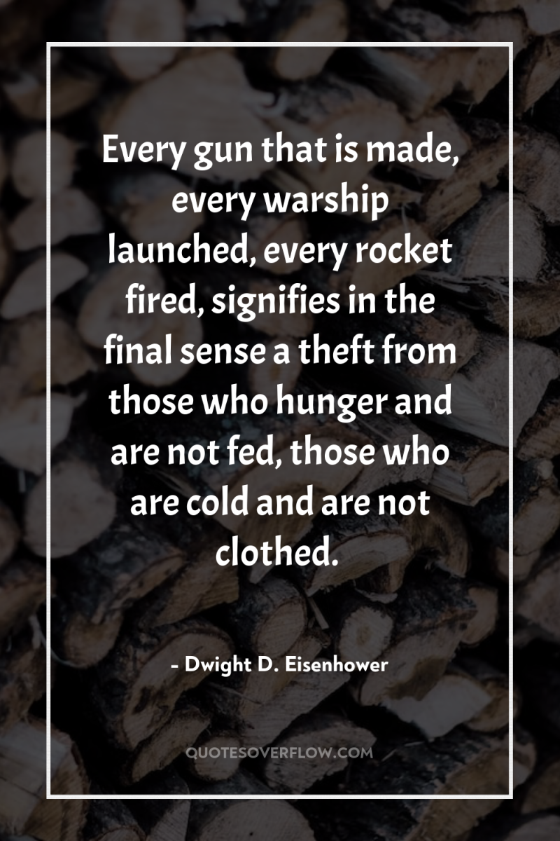 Every gun that is made, every warship launched, every rocket...