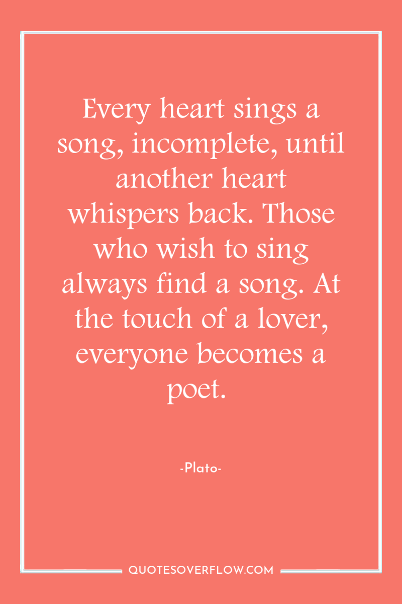 Every heart sings a song, incomplete, until another heart whispers...