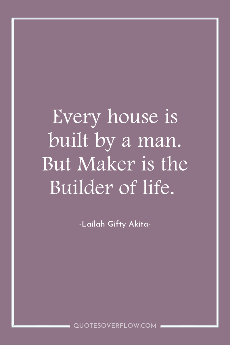 Every house is built by a man. But Maker is...