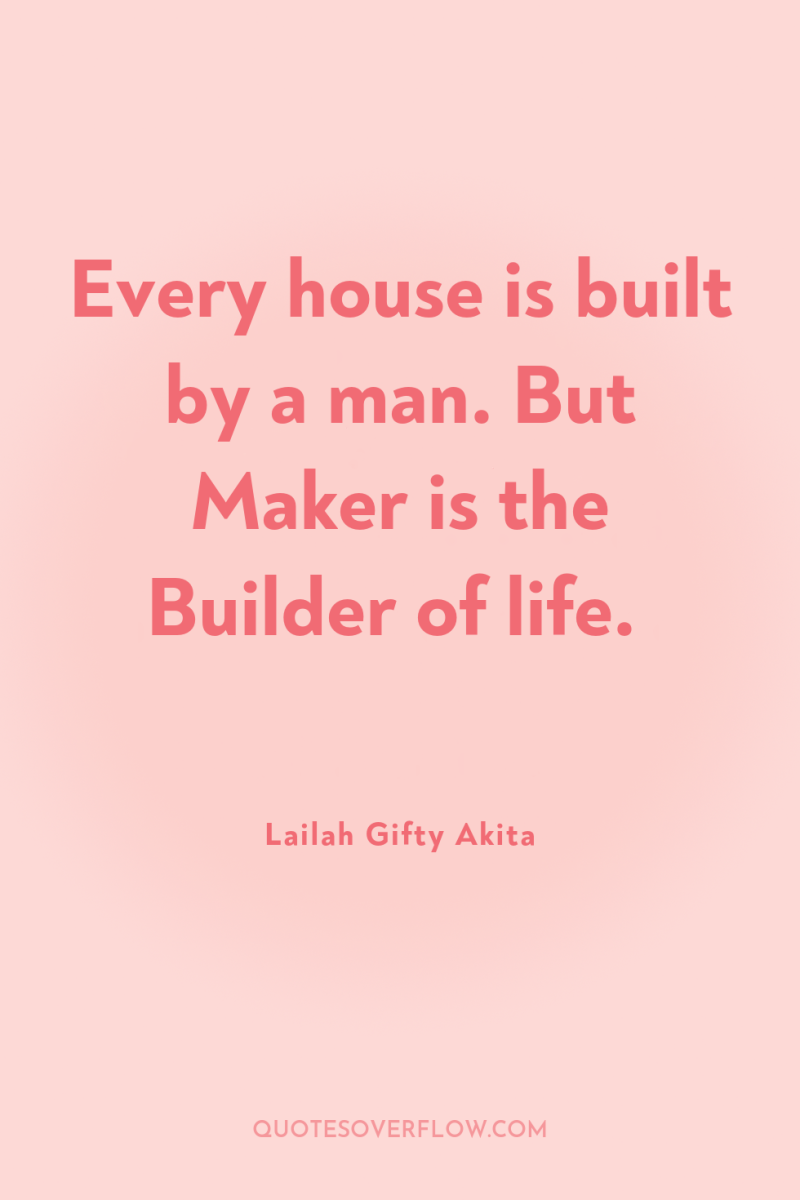 Every house is built by a man. But Maker is...