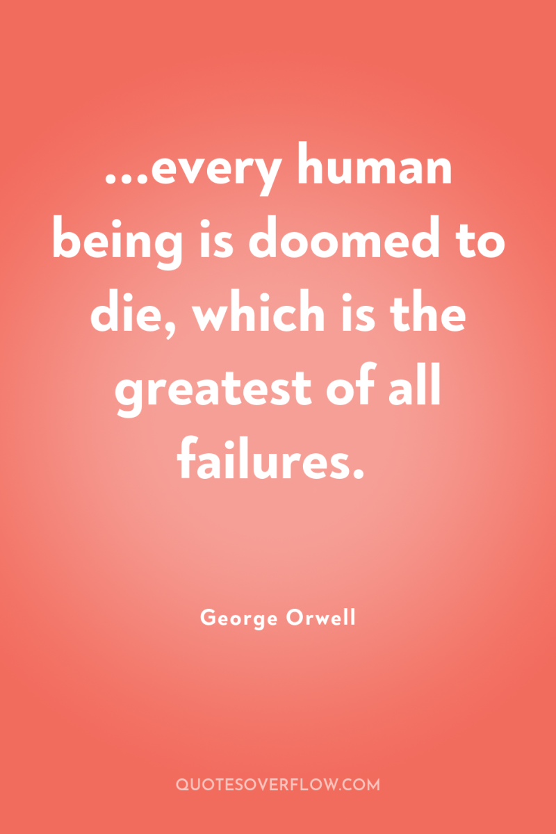 ...every human being is doomed to die, which is the...