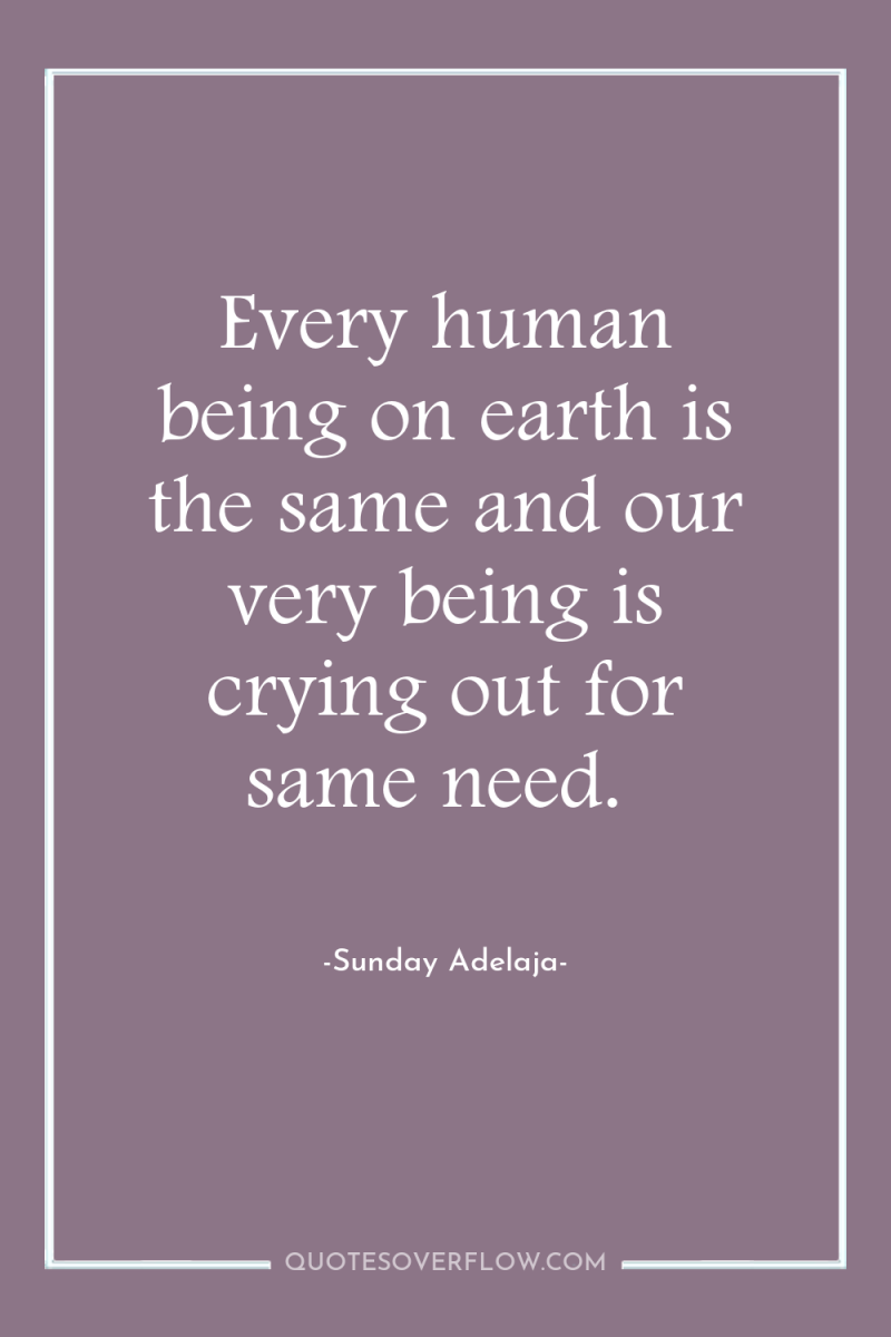 Every human being on earth is the same and our...