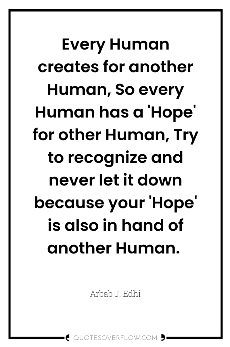 Every Human creates for another Human, So every Human has...