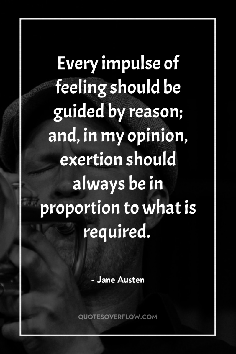 Every impulse of feeling should be guided by reason; and,...