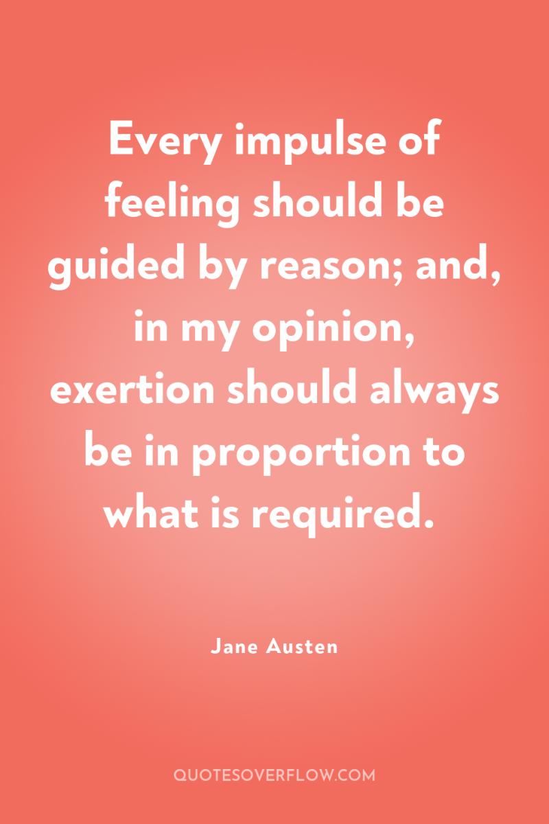 Every impulse of feeling should be guided by reason; and,...