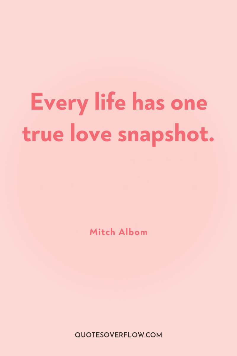 Every life has one true love snapshot. 