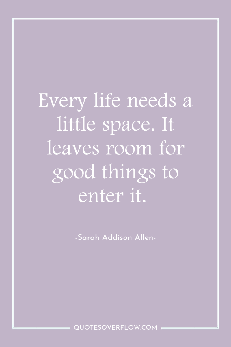 Every life needs a little space. It leaves room for...