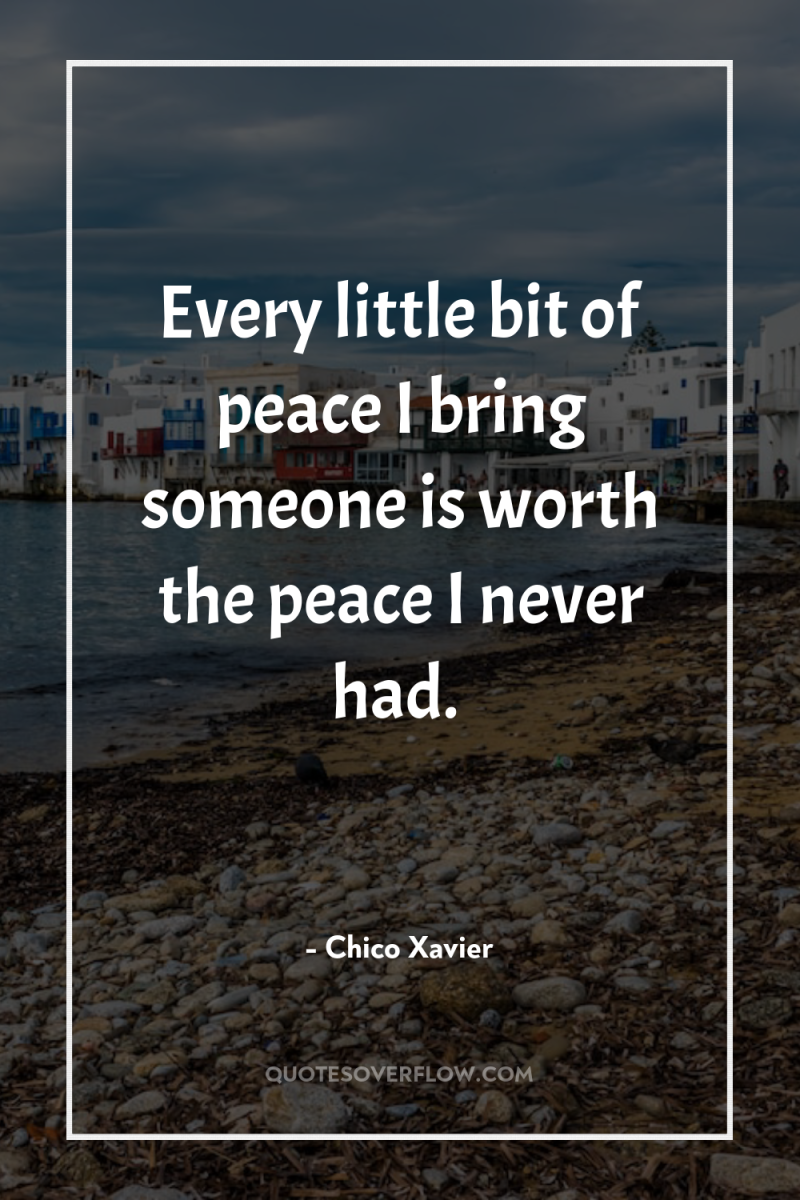 Every little bit of peace I bring someone is worth...