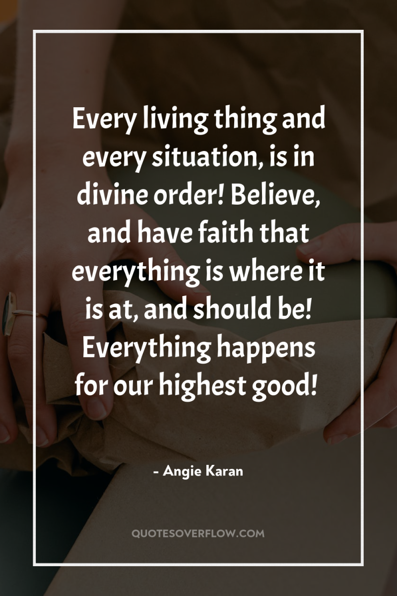 Every living thing and every situation, is in divine order!...