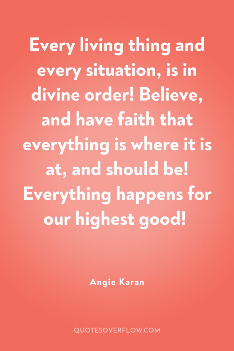 Every living thing and every situation, is in divine order!...