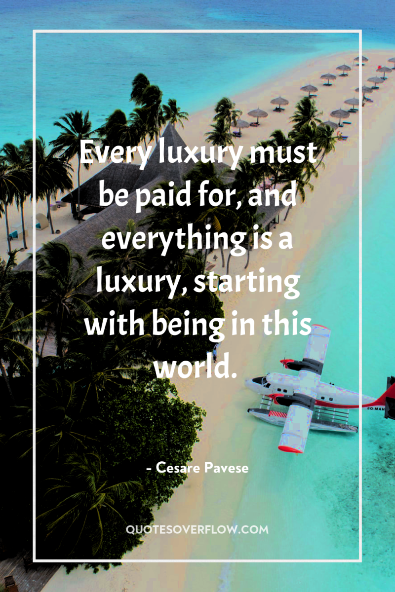 Every luxury must be paid for, and everything is a...