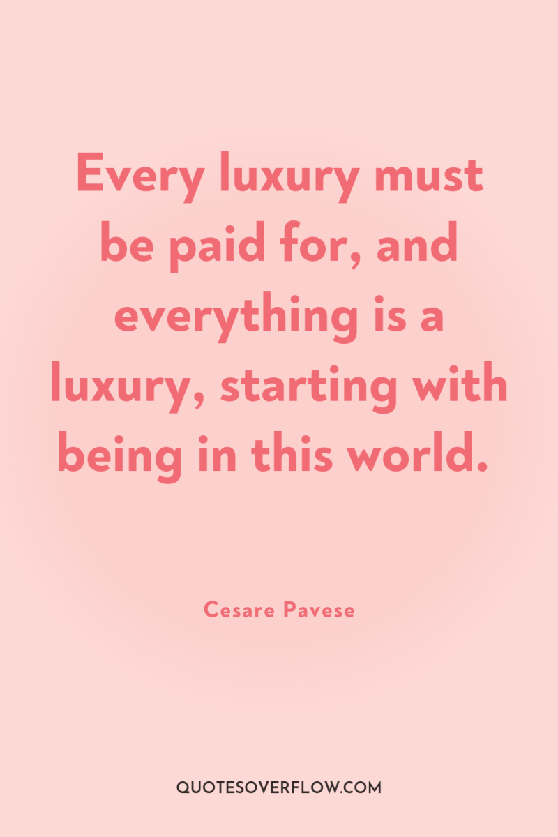 Every luxury must be paid for, and everything is a...
