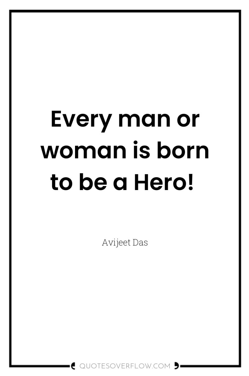 Every man or woman is born to be a Hero! 