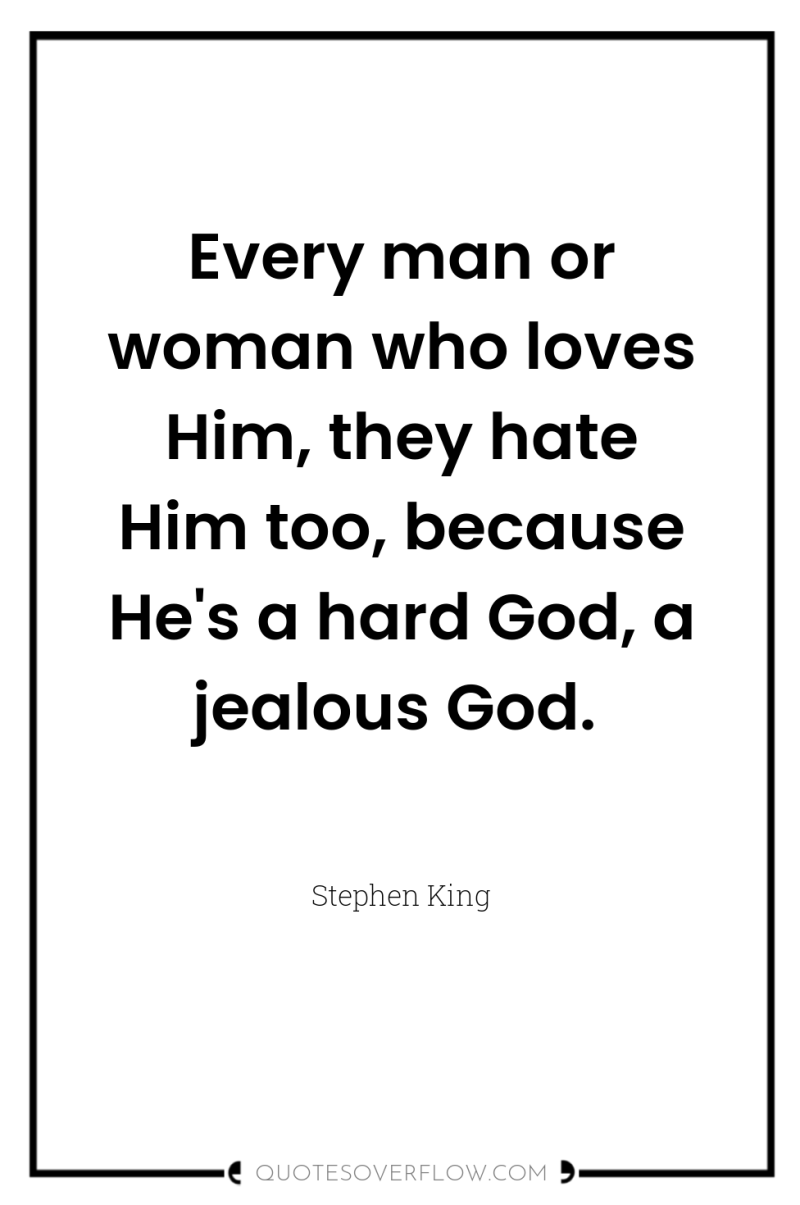 Every man or woman who loves Him, they hate Him...