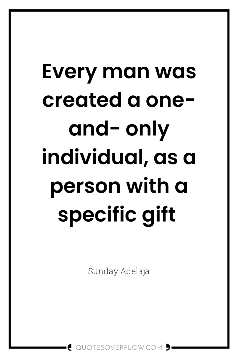 Every man was created a one- and- only individual, as...