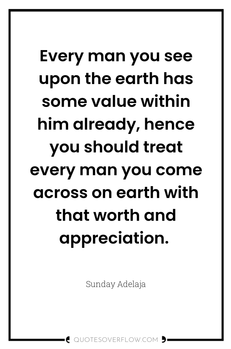 Every man you see upon the earth has some value...