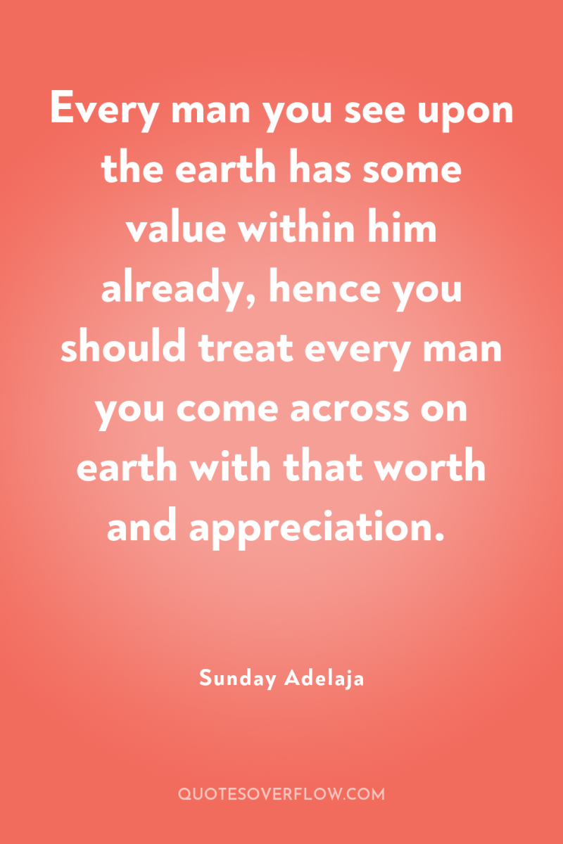 Every man you see upon the earth has some value...
