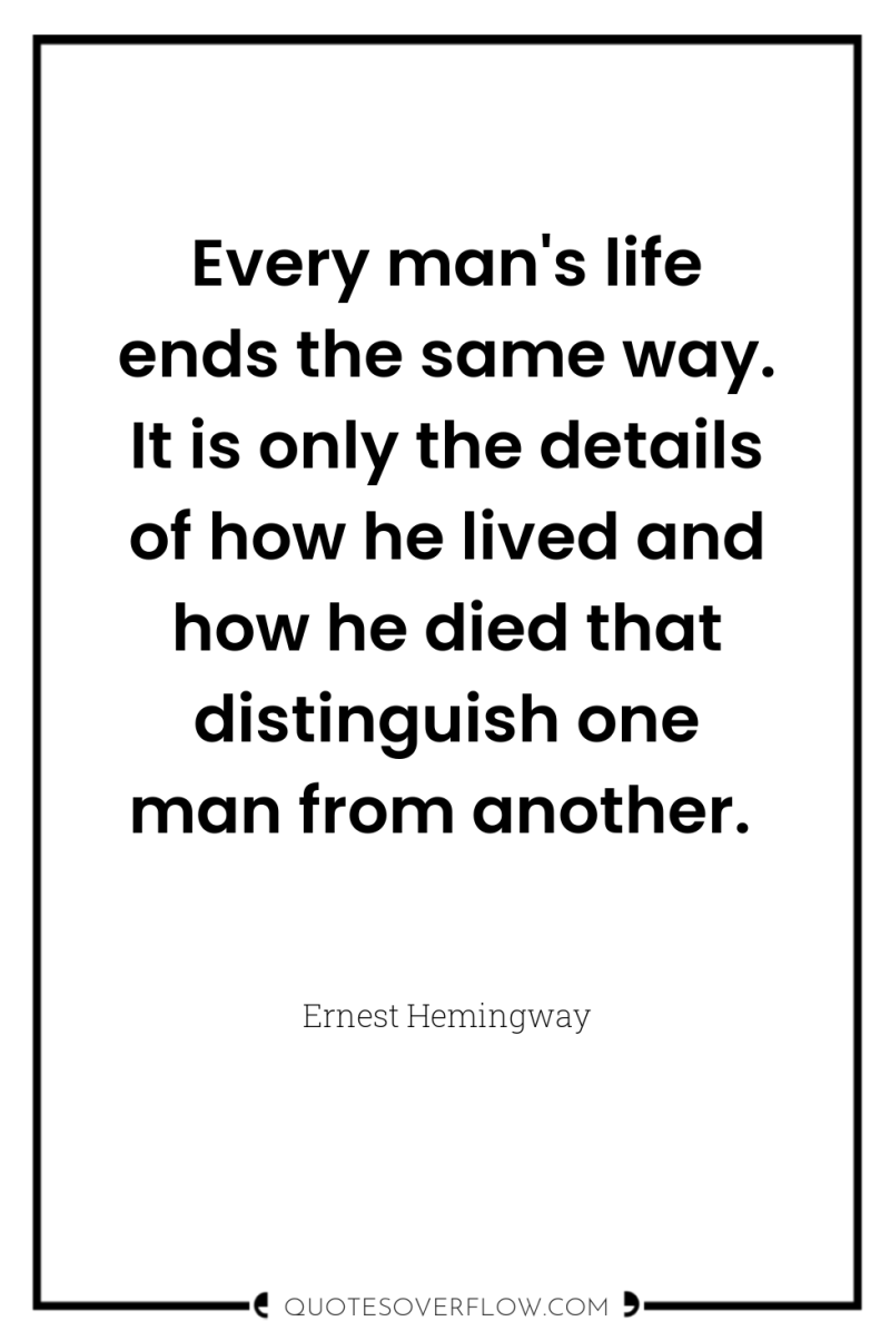 Every man's life ends the same way. It is only...