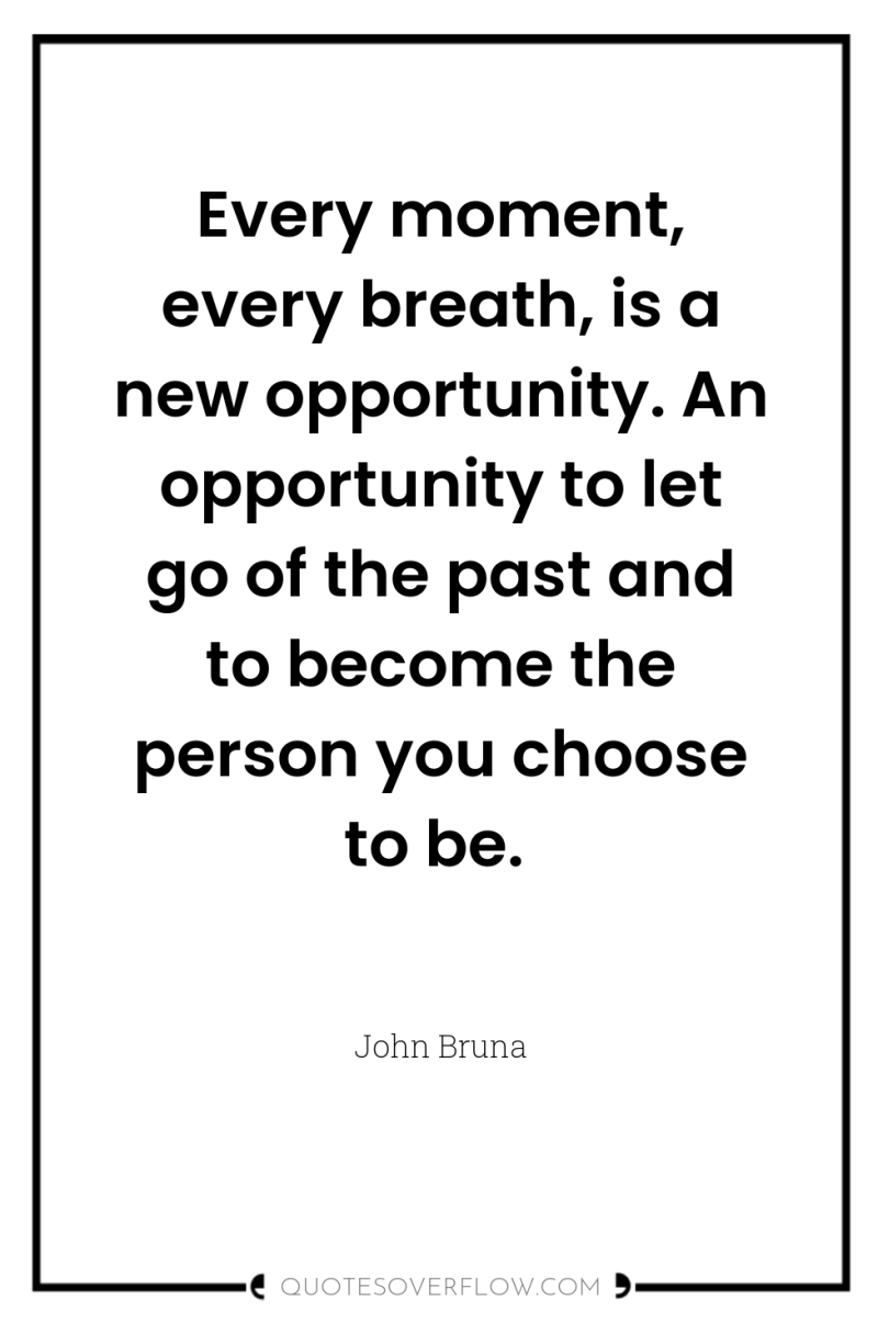 Every moment, every breath, is a new opportunity. An opportunity...