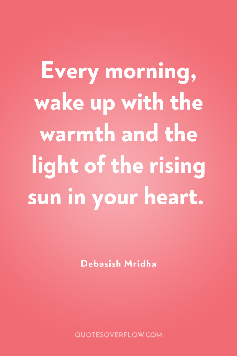 Every morning, wake up with the warmth and the light...