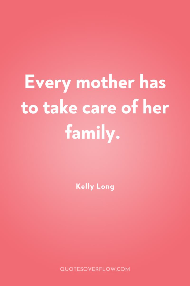 Every mother has to take care of her family. 