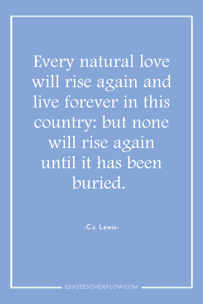 Every natural love will rise again and live forever in...
