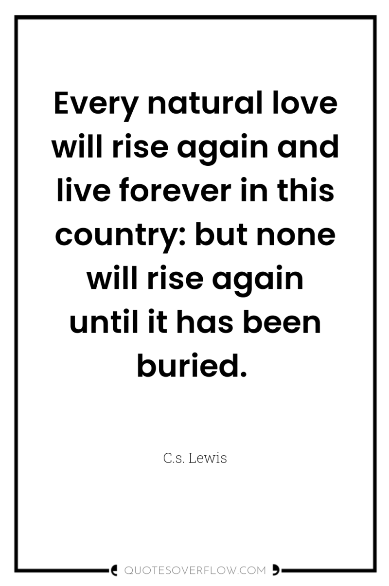 Every natural love will rise again and live forever in...