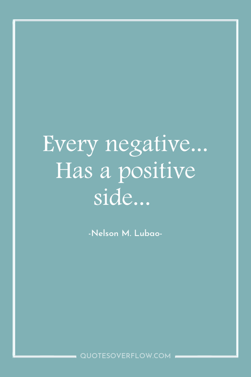 Every negative... Has a positive side... 